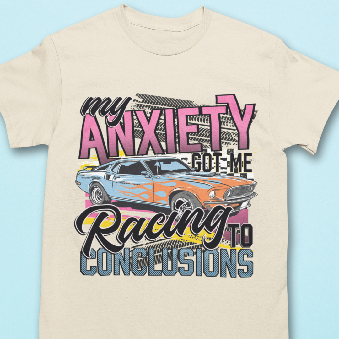 My Anxiety Got Me Racing To Conclusions Shirt - Unisex T-Shirt for Men or Women