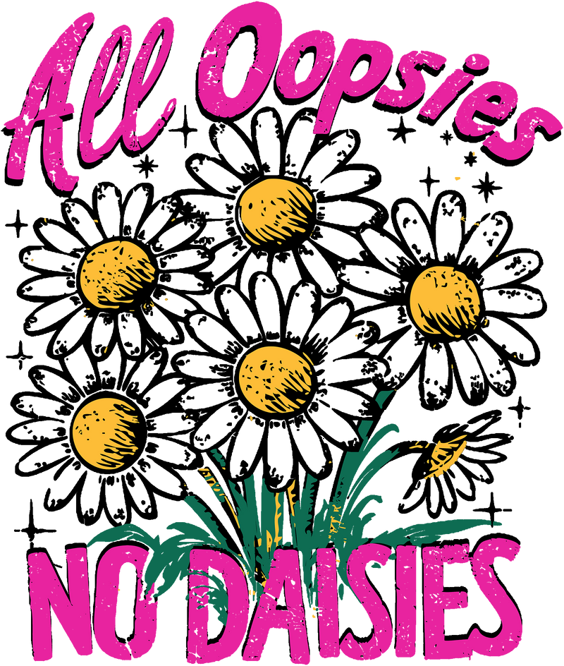 All Oopsies No Daises -DTF Transfer