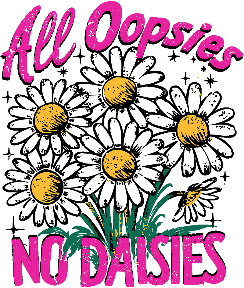 All Oopsies No Daises -DTF Transfer
