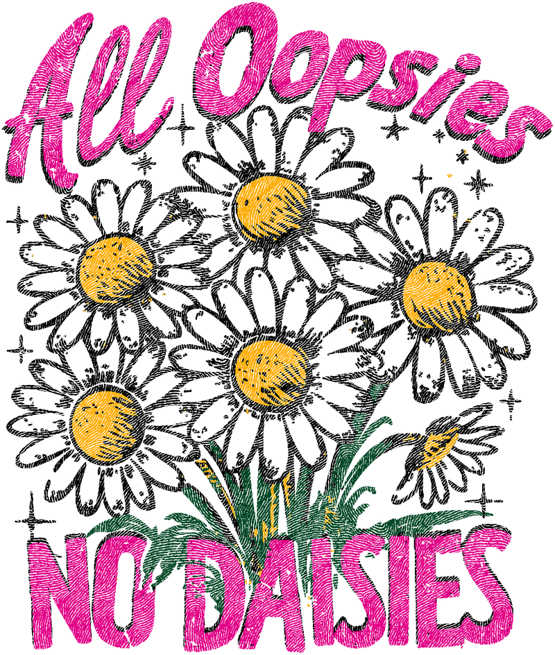 All Oopsies No Daises -DTF Transfer