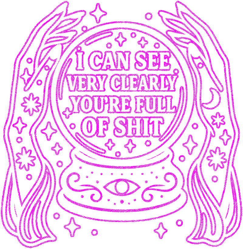 I Can See Very Clearly You're Full Of Shit - DTF Transfer