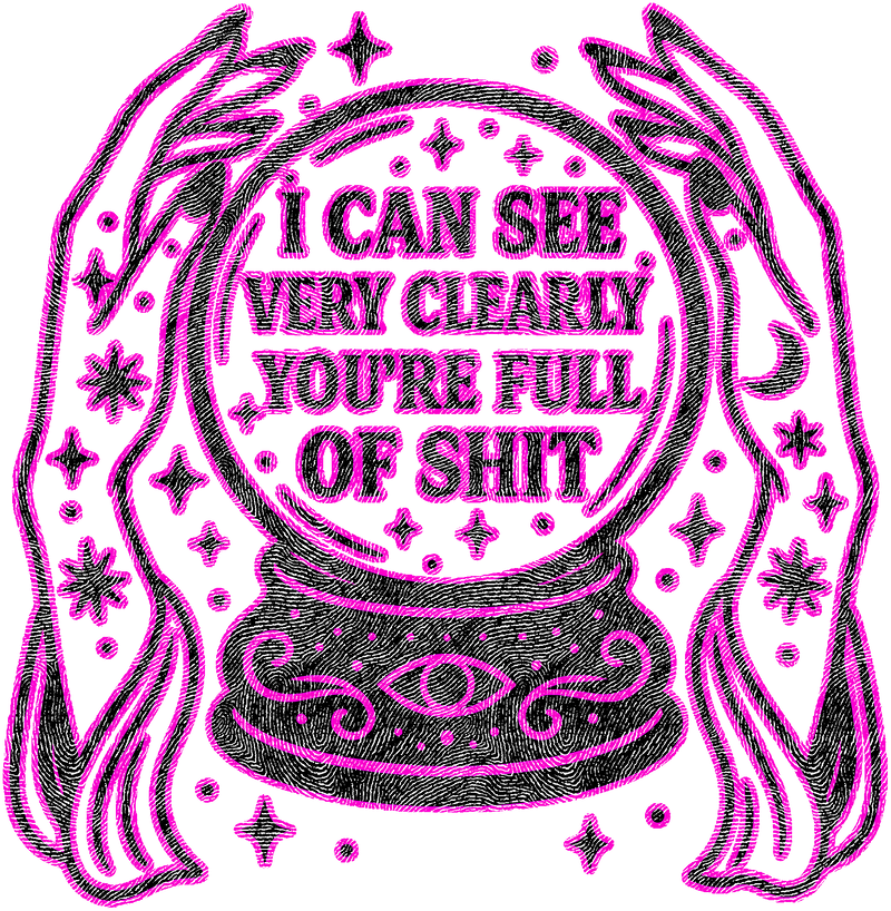 I Can See Very Clearly You're Full Of Shit - DTF Transfer