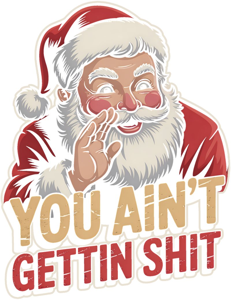 You Ain't Gettin Shit- DTF Transfer