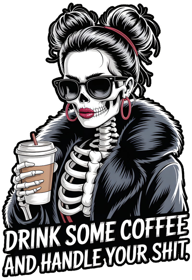 Drink Some Coffee & Handle Your Shit- DTF Transfer