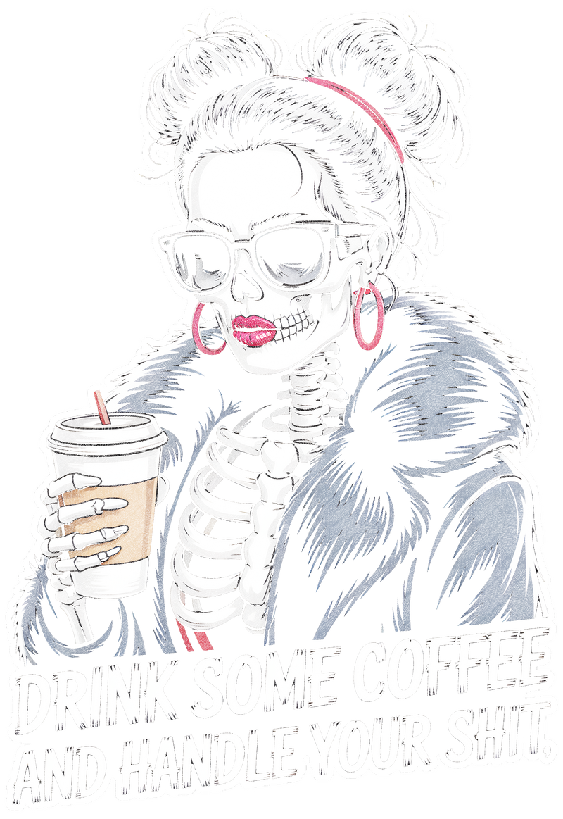Drink Some Coffee & Handle Your Shit- DTF Transfer