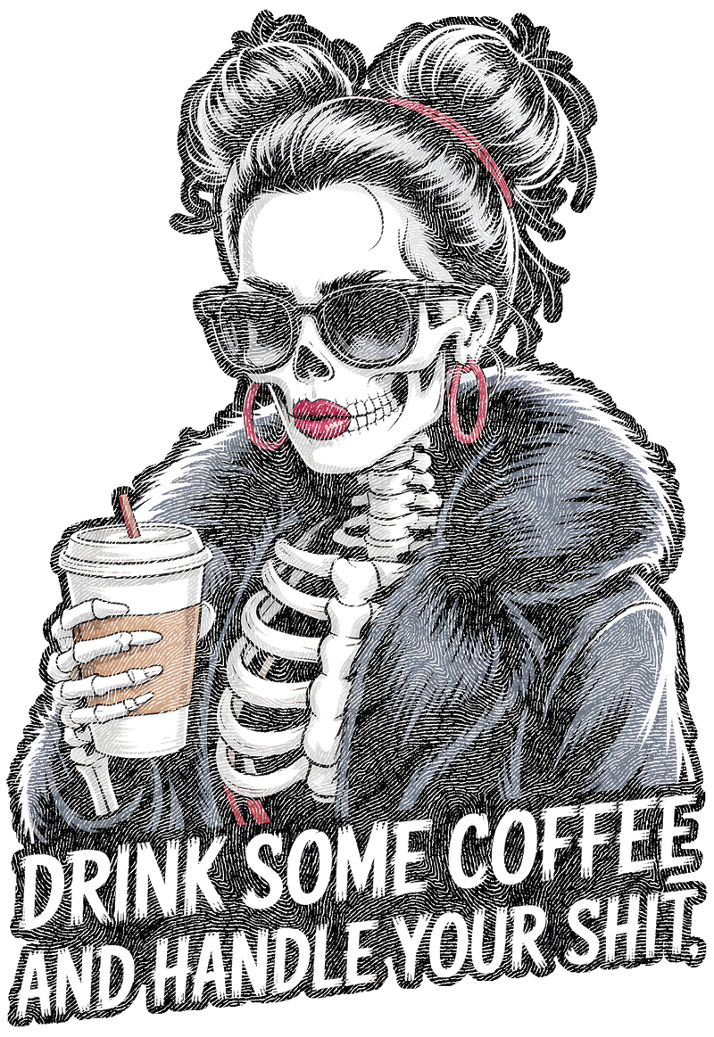 Drink Some Coffee & Handle Your Shit- DTF Transfer