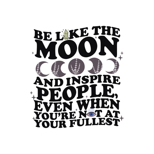 Be Like The Moon - DTF Transfer