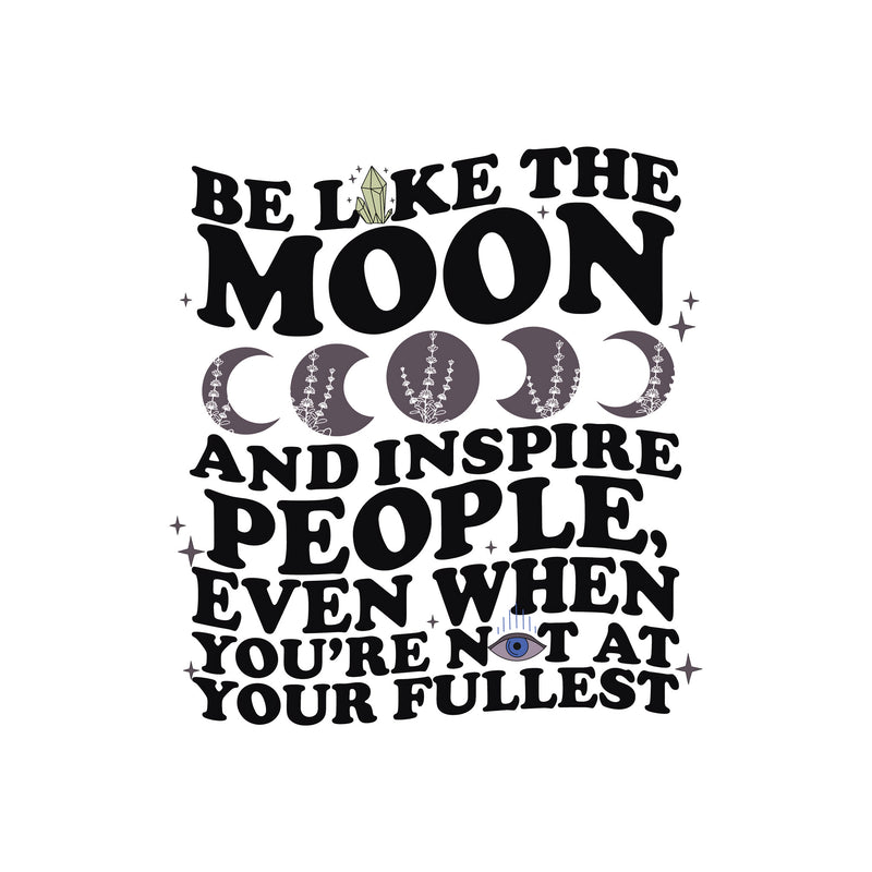 Be Like The Moon - DTF Transfer
