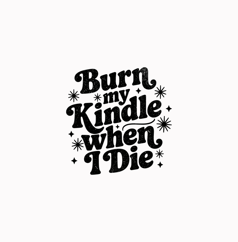 Burn My Kindle When I Die Retro Bookish Typography - DTF Transfer