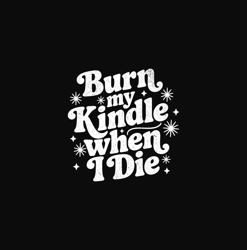 Burn My Kindle When I Die Retro Bookish Typography - DTF Transfer