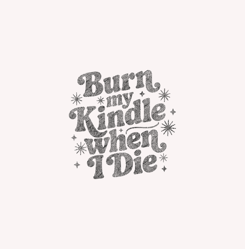 Burn My Kindle When I Die Retro Bookish Typography - DTF Transfer