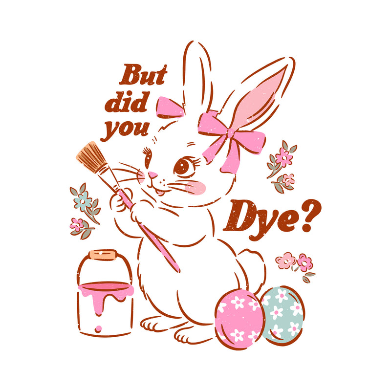 But Did You Dye - DTF Transfer