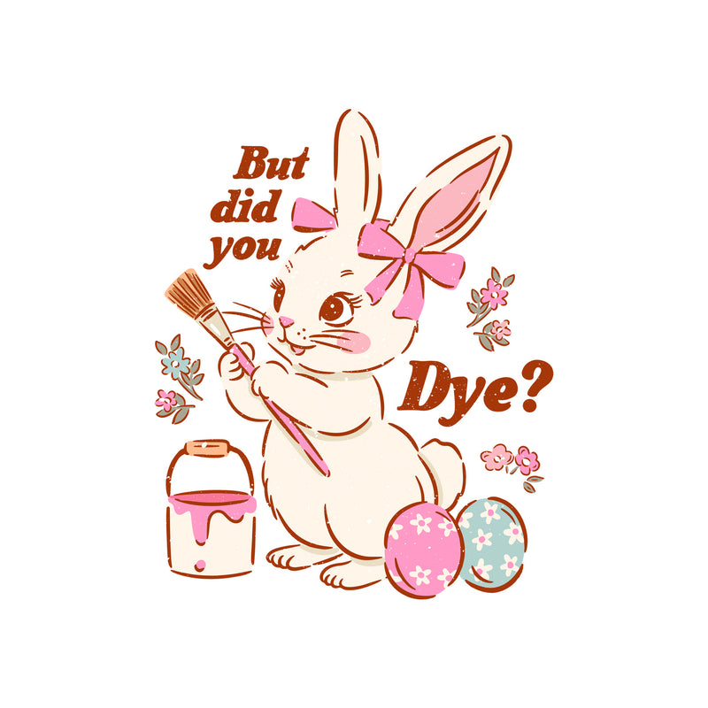 But Did You Dye - DTF Transfer