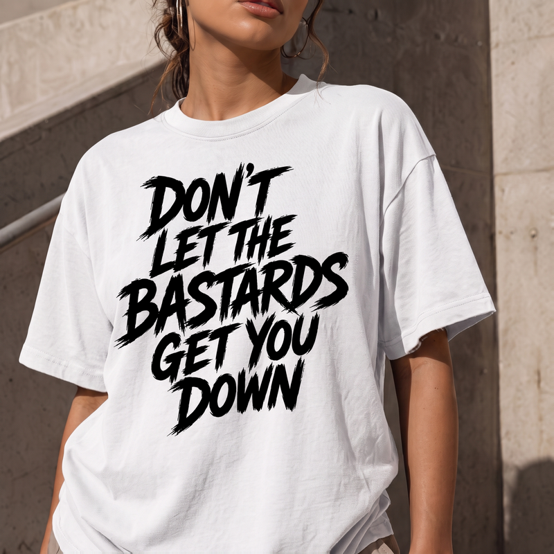 Don't Let The Bastards Get You Down - DTF Transfer