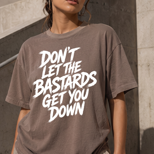 Don't Let The Bastards Get You Down - DTF Transfer