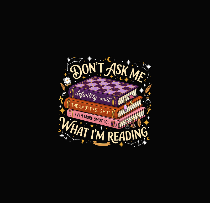 Don't Ask Me What I'm Reading: Spicy Romance Reader - DTF Transfer