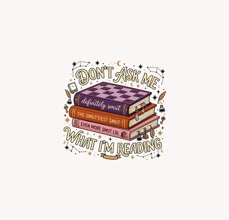 Don't Ask Me What I'm Reading: Spicy Romance Reader - DTF Transfer