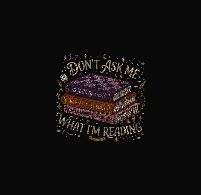 Don't Ask Me What I'm Reading: Spicy Romance Reader - DTF Transfer