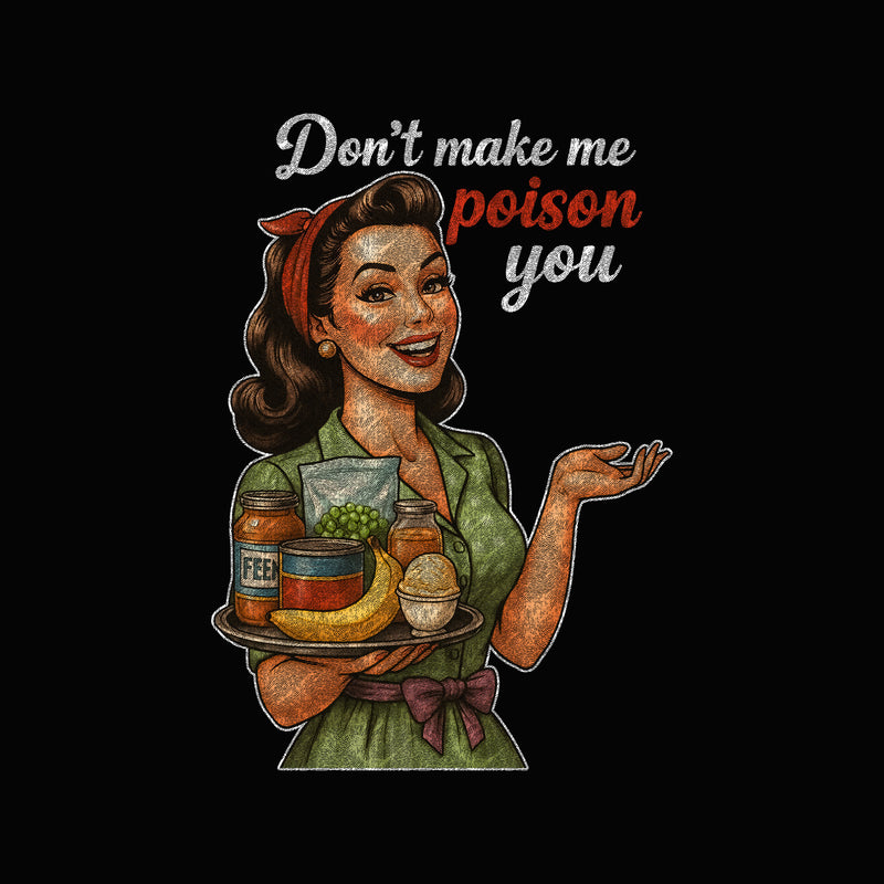 Don't Make Me Poison You - DTF Transfer