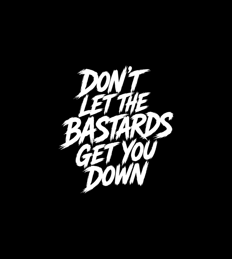 Don't Let The Bastards Get You Down - DTF Transfer