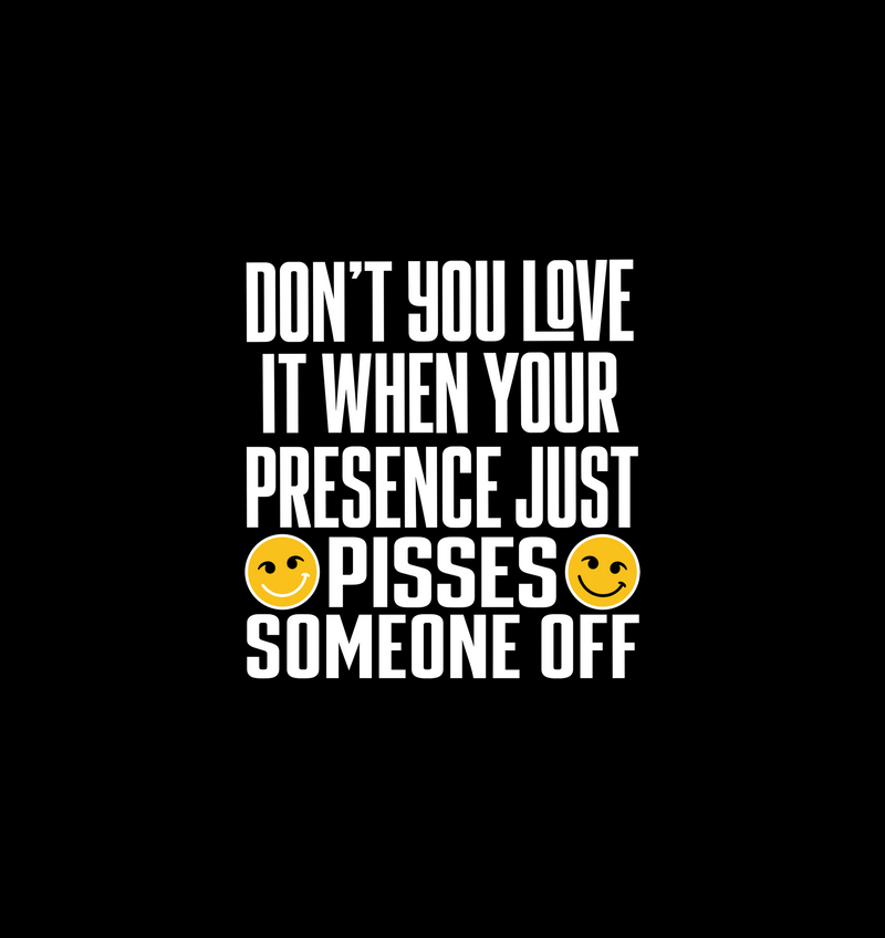 Your Presence Pisses Someone Off Sarcastic Typographic DTF Transfer