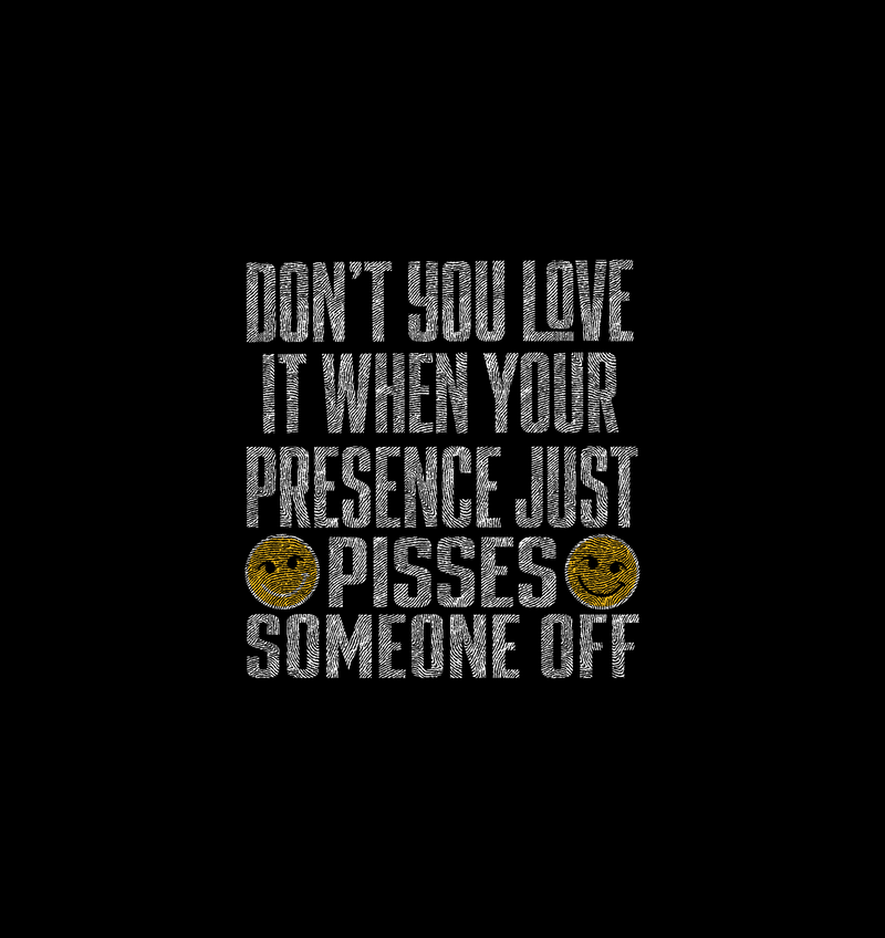 Your Presence Pisses Someone Off Sarcastic Typographic DTF Transfer