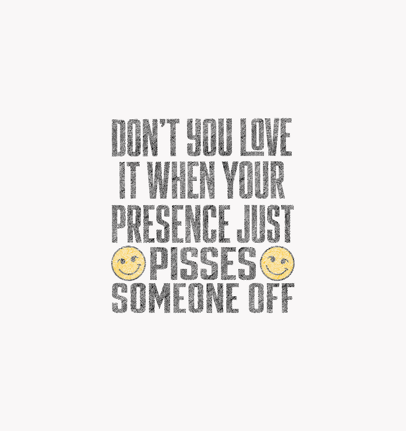 Your Presence Pisses Someone Off Sarcastic Typographic DTF Transfer