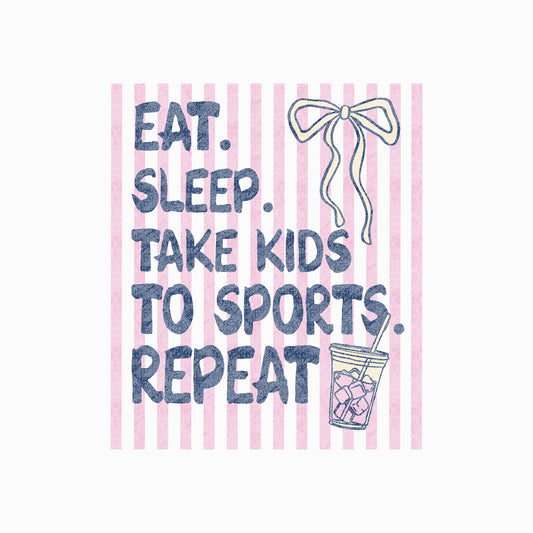 Eat. Sleep. Take Kids To Sports - DTF Transfer
