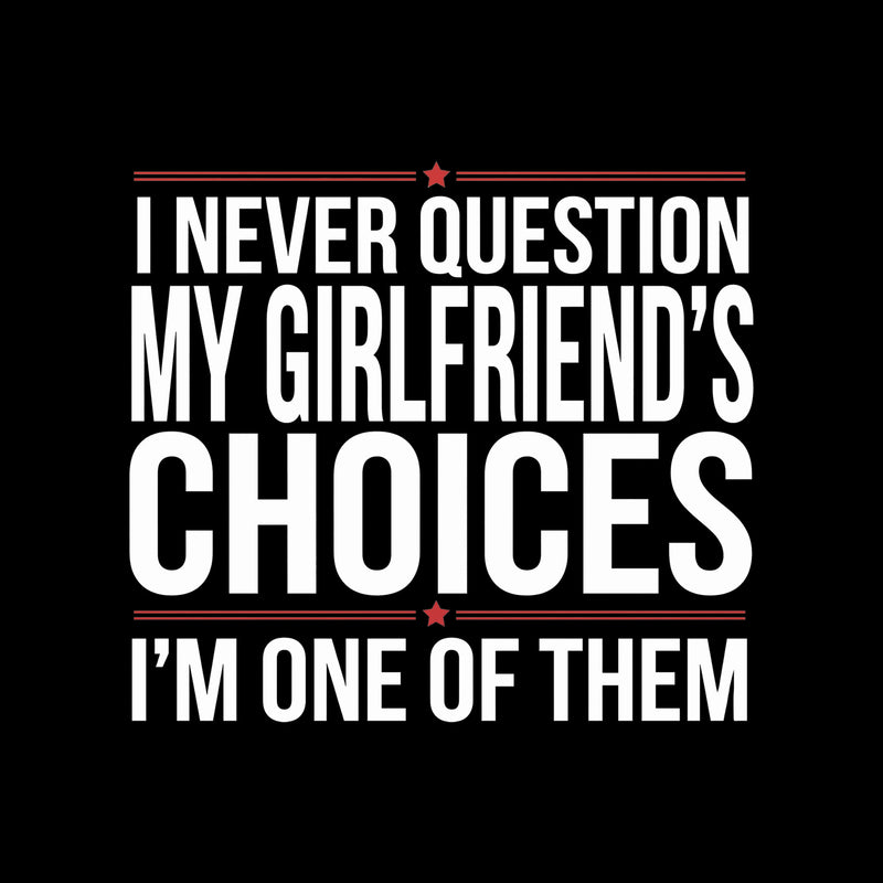 Never Question My Girlfriend's Choices - DTF Transfer