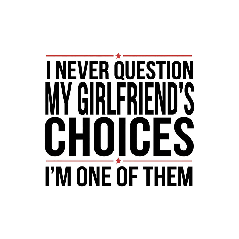 Never Question My Girlfriend's Choices - DTF Transfer