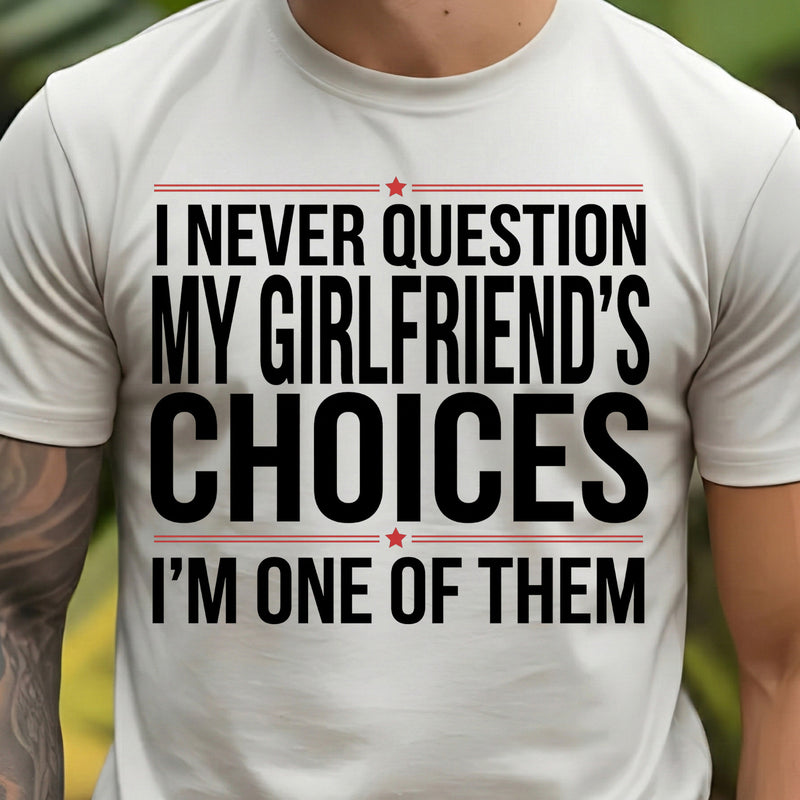 Never Question My Girlfriend's Choices - DTF Transfer