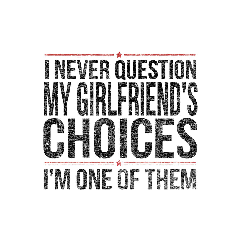 Never Question My Girlfriend's Choices - DTF Transfer