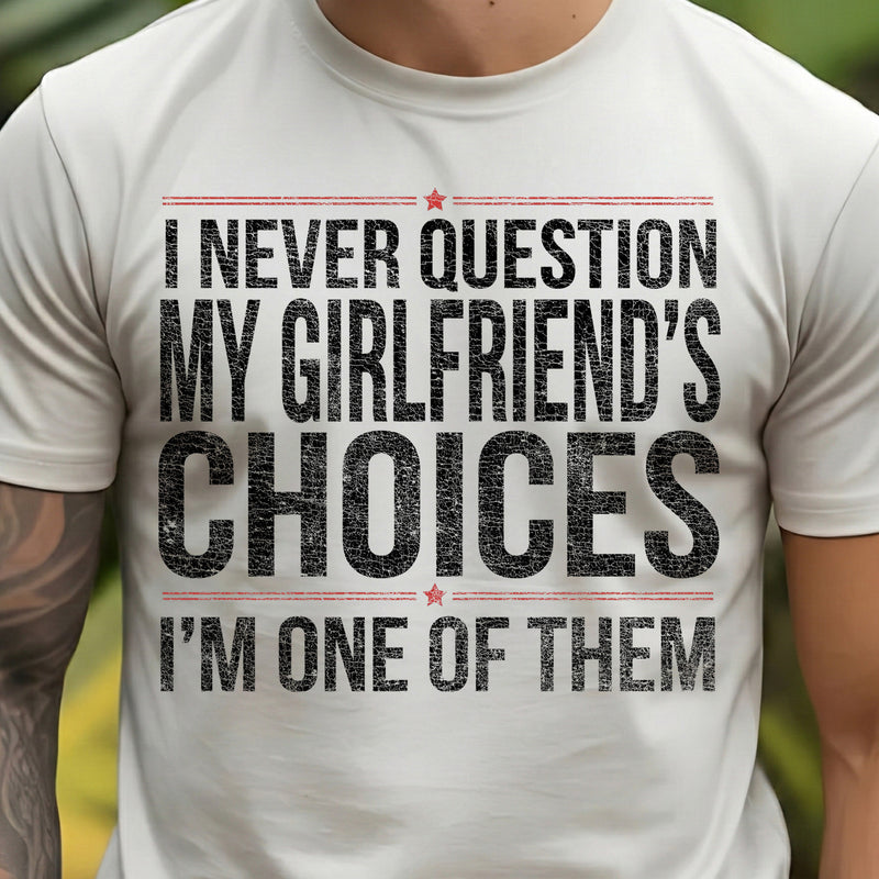 Never Question My Girlfriend's Choices - DTF Transfer