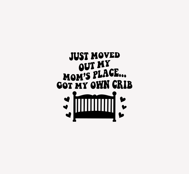 Got My Own Crib - Nursery Humor - DTF Transfer