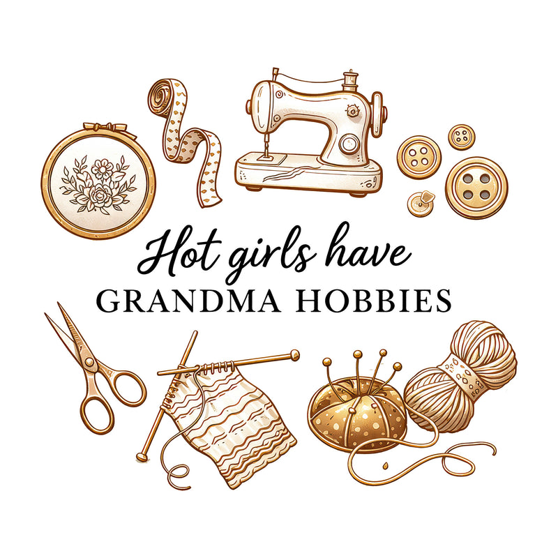 Hot Girls Have Grandma Hobbies - DTF Transfer