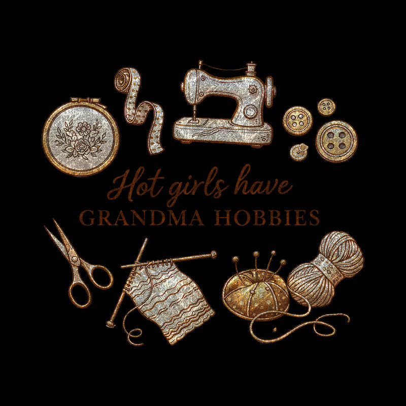 Hot Girls Have Grandma Hobbies - DTF Transfer