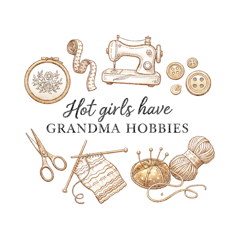 Hot Girls Have Grandma Hobbies - DTF Transfer