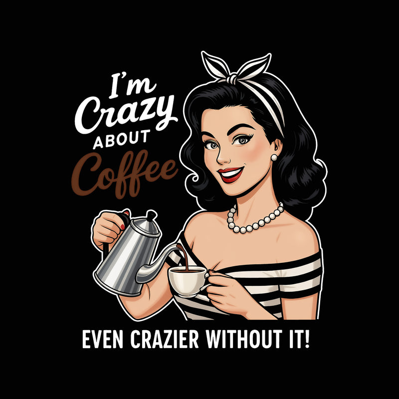I'm Crazy About Coffee - DTF Transfer
