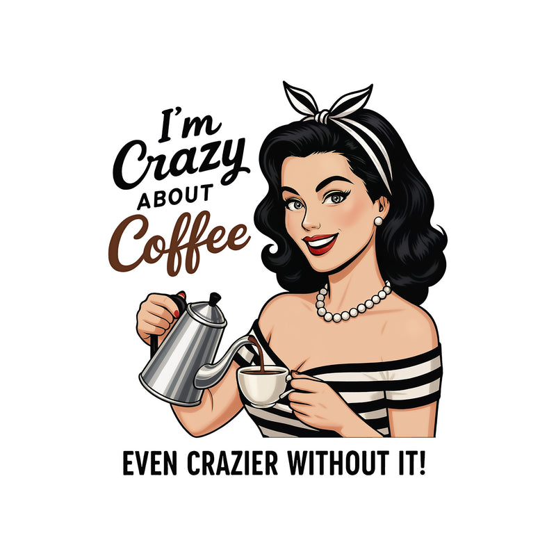 I'm Crazy About Coffee - DTF Transfer