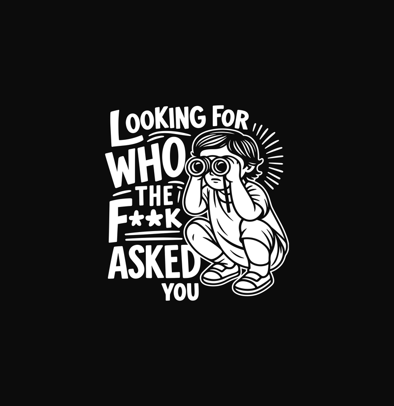 Looking For Who The F* Asked You Binoculars Character Sarcastic - DTF Transfer