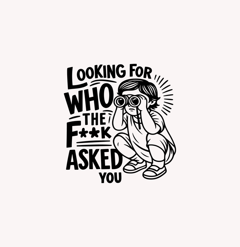 Looking For Who The F* Asked You Binoculars Character Sarcastic - DTF Transfer