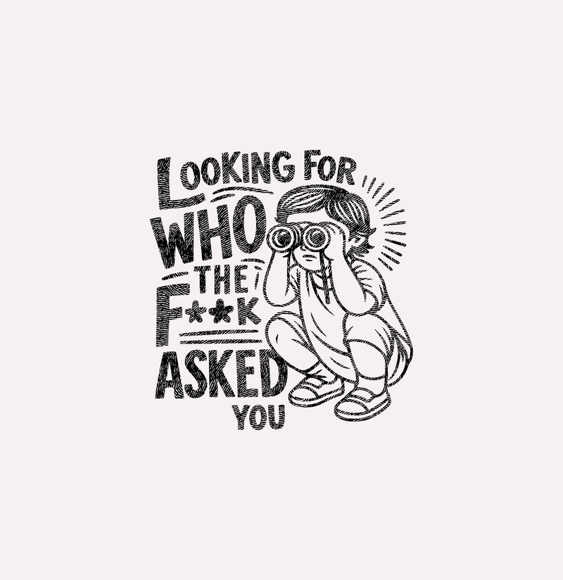 Looking For Who The F* Asked You Binoculars Character Sarcastic - DTF Transfer