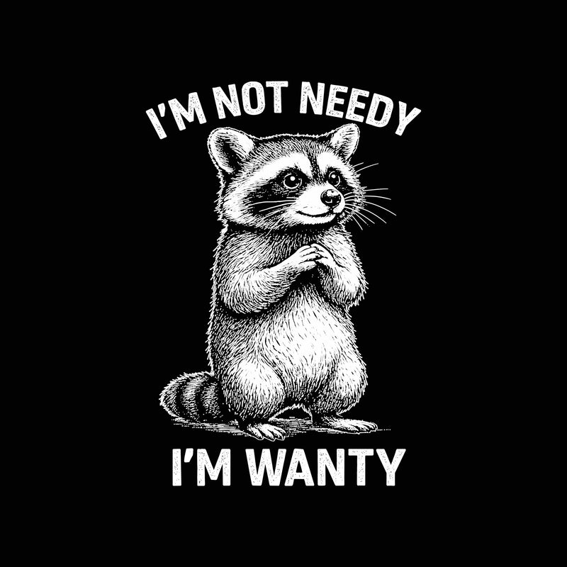Not Needy, I'm Wanty Raccoon - DTF Transfer
