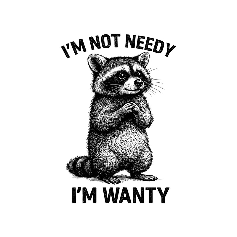 Not Needy, I'm Wanty Raccoon - DTF Transfer