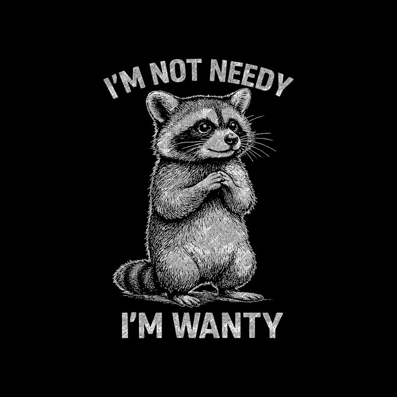 Not Needy, I'm Wanty Raccoon - DTF Transfer