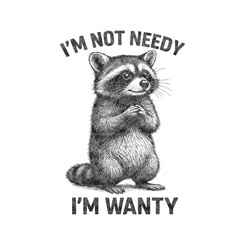 Not Needy, I'm Wanty Raccoon - DTF Transfer