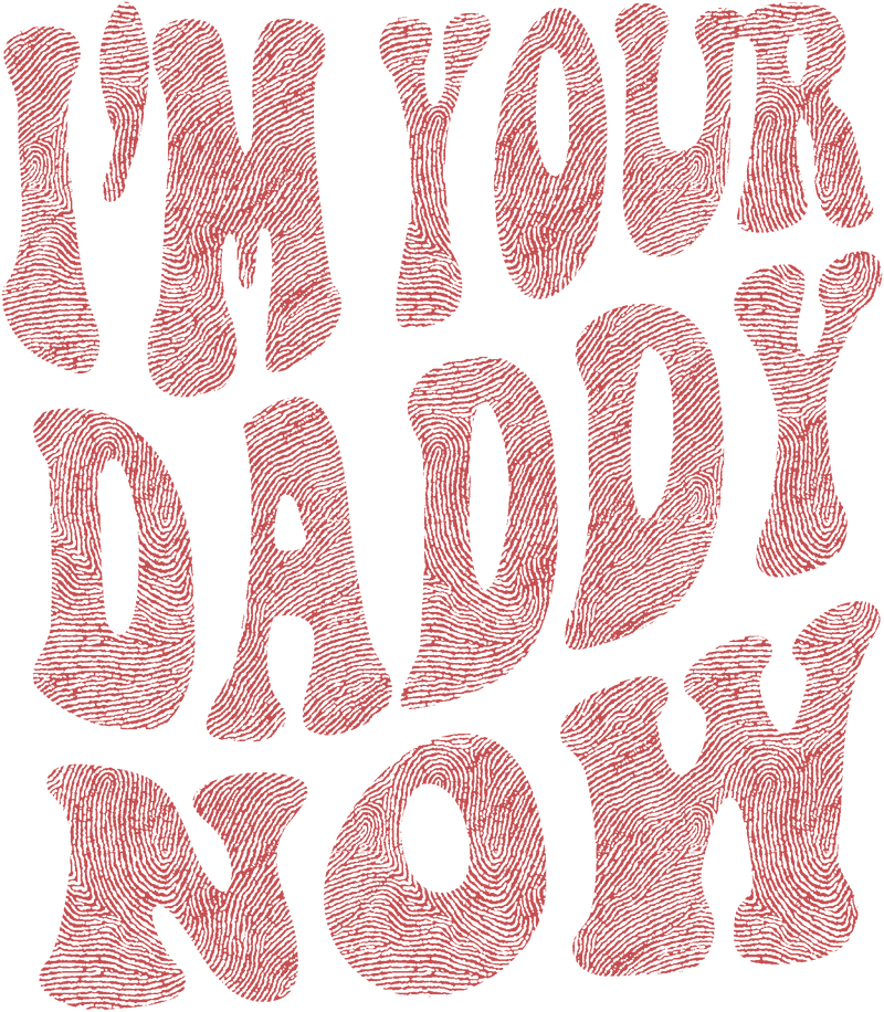 I'm Your Daddy Now - DTF Transfer