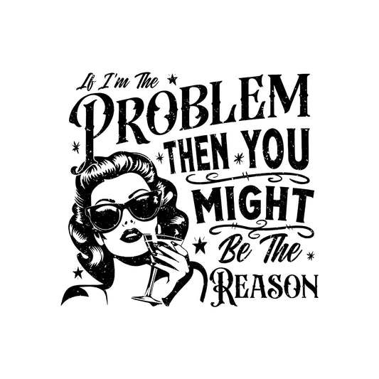 If I'm The Problem - DTF Transfer