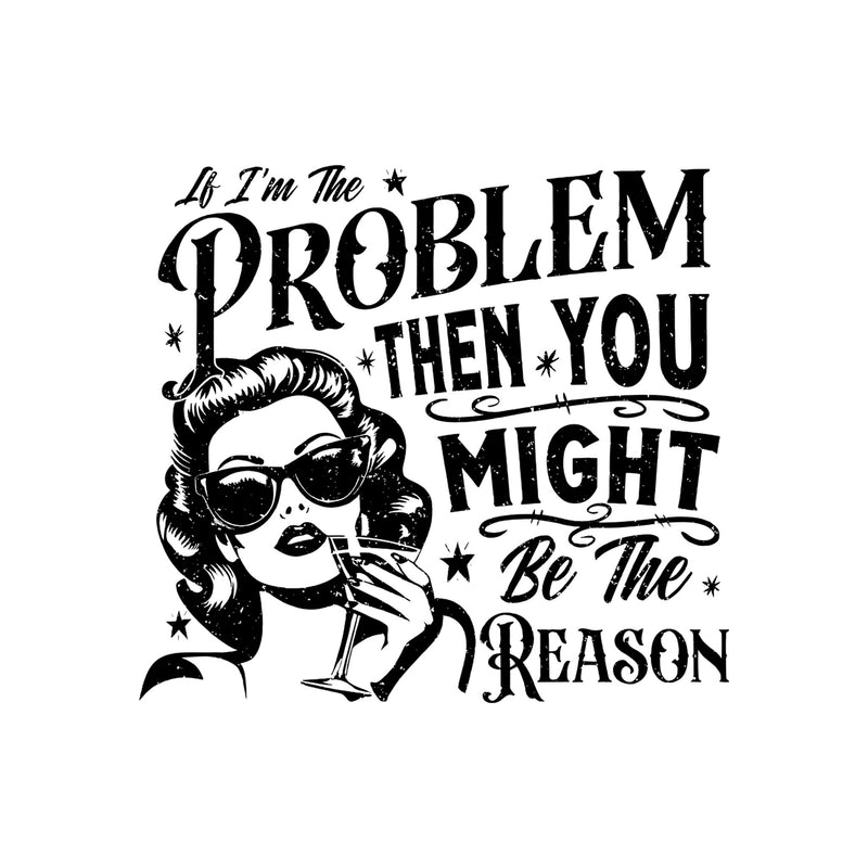 If I'm The Problem - DTF Transfer