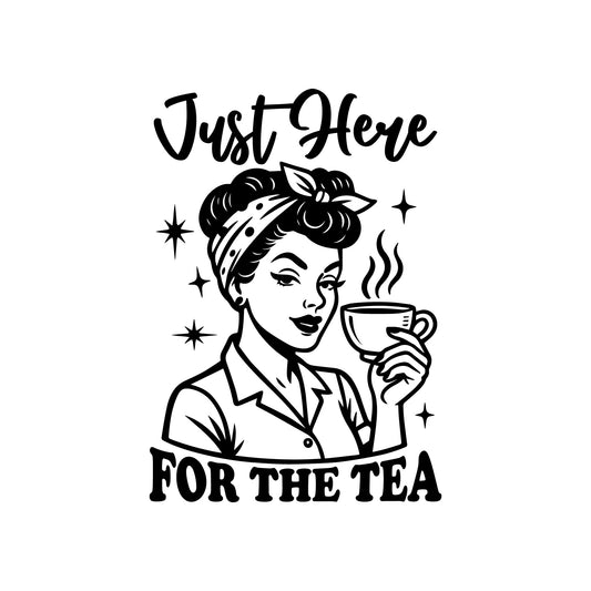 Just Here For The Tea - DTF Transfer